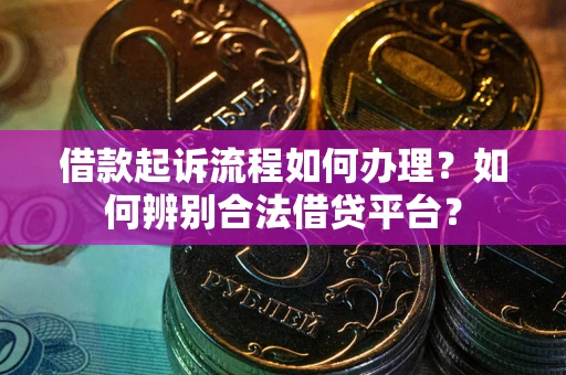 北京借款起诉流程如何办理？如何辨别合法借贷平台？