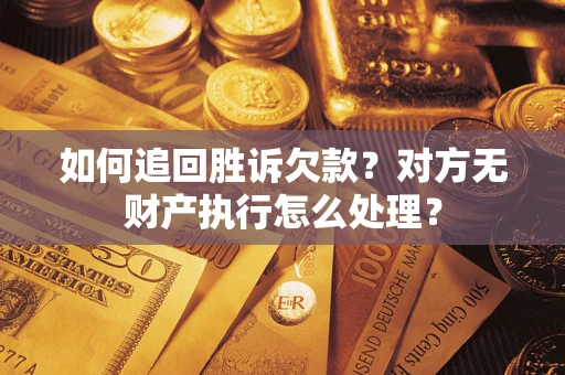 北京如何追回胜诉欠款？对方无财产执行怎么处理？