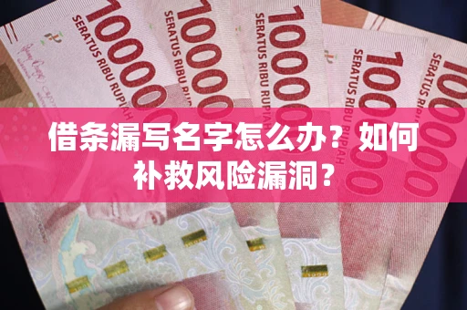 北京借条漏写名字怎么办？如何补救风险漏洞？