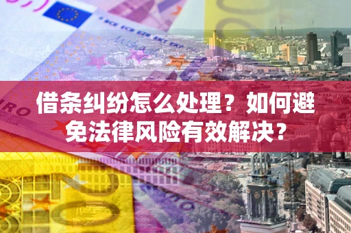 北京借条纠纷怎么处理？如何避免法律风险有效解决？