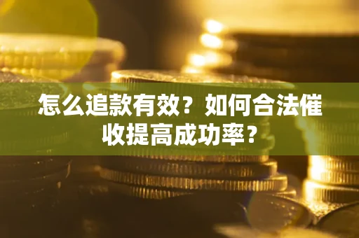 北京怎么追款有效？如何合法催收提高成功率？