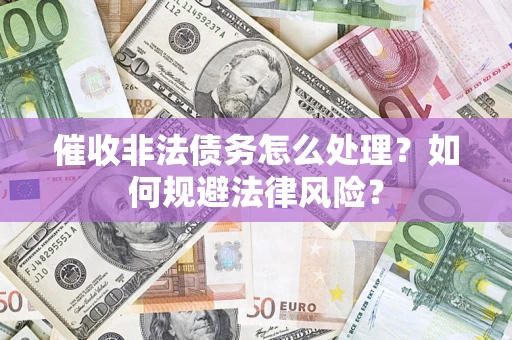 北京催收非法债务怎么处理？如何规避法律风险？