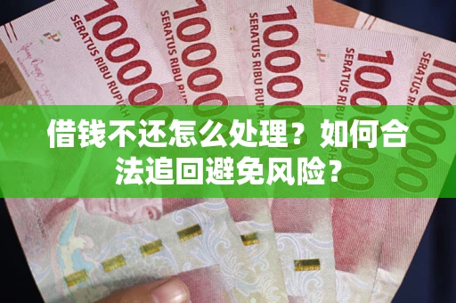 北京借钱不还怎么处理？如何合法追回避免风险？