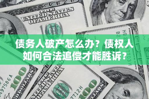 北京债务人破产怎么办？债权人如何合法追偿才能胜诉？