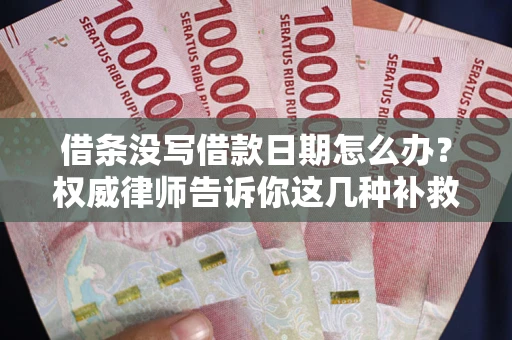 北京借条没写借款日期怎么办？权威律师告诉你这几种补救方法！