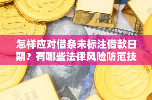 北京怎样应对借条未标注借款日期？有哪些法律风险防范技巧？