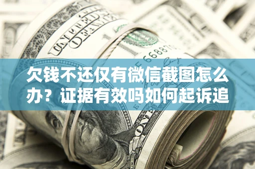 北京欠钱不还仅有微信截图怎么办？证据有效吗如何起诉追回欠款？