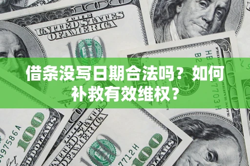 北京借条没写日期合法吗？如何补救有效维权？