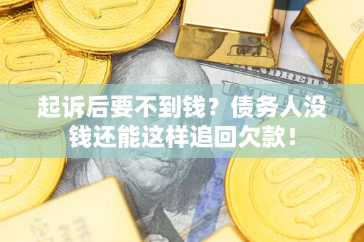 北京起诉后要不到钱？债务人没钱还能这样追回欠款！