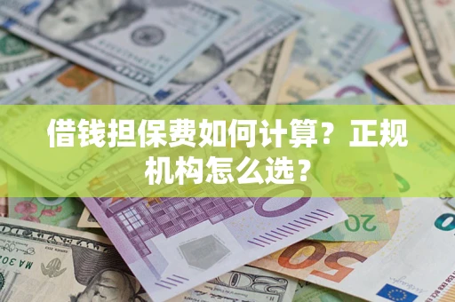 北京借钱担保费如何计算？正规机构怎么选？