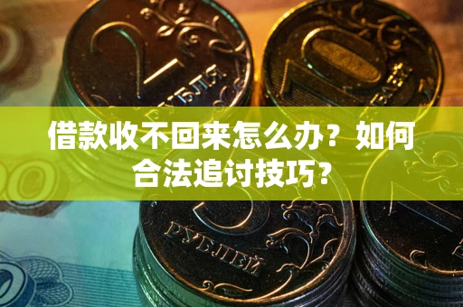 北京借款收不回来怎么办？如何合法追讨技巧？