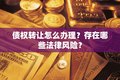 北京债权转让怎么办理？存在哪些法律风险？