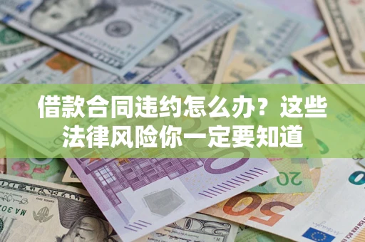 北京借款合同违约怎么办？这些法律风险你一定要知道