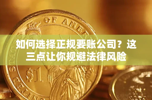 北京如何选择正规要账公司？这三点让你规避法律风险