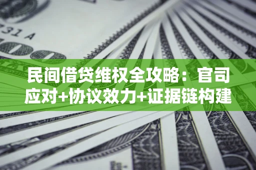 北京民间借贷维权全攻略：官司应对+协议效力+证据链构建指南