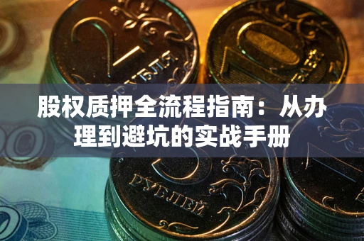 北京股权质押全流程指南：从办理到避坑的实战手册