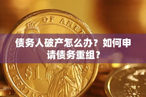 北京债务人破产怎么办？如何申请债务重组？