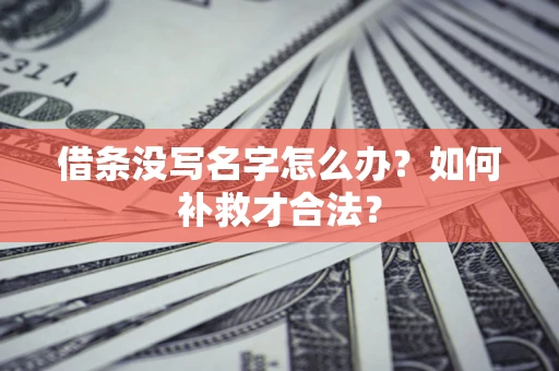 北京借条没写名字怎么办？如何补救才合法？
