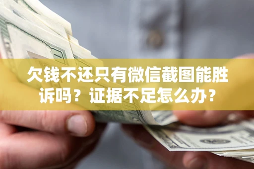 北京欠钱不还只有微信截图能胜诉吗？证据不足怎么办？