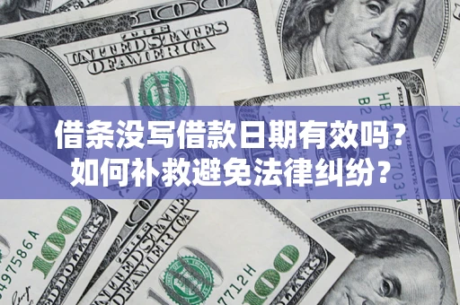 北京借条没写借款日期有效吗？如何补救避免法律纠纷？