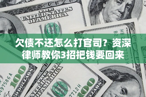 北京欠债不还怎么打官司？资深律师教你3招把钱要回来