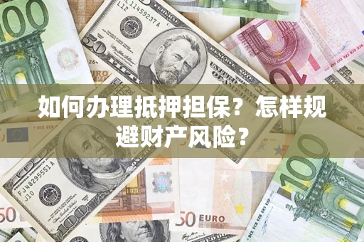 北京如何办理抵押担保？怎样规避财产风险？