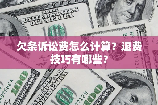 北京欠条诉讼费怎么计算？退费技巧有哪些？