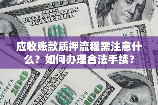 北京应收账款质押流程需注意什么？如何办理合法手续？