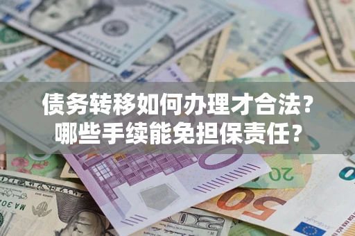 北京债务转移如何办理才合法？哪些手续能免担保责任？