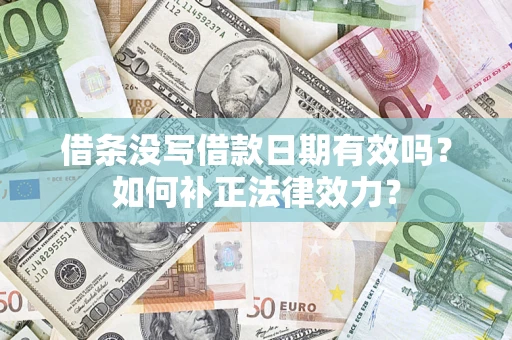 北京借条没写借款日期有效吗？如何补正法律效力？