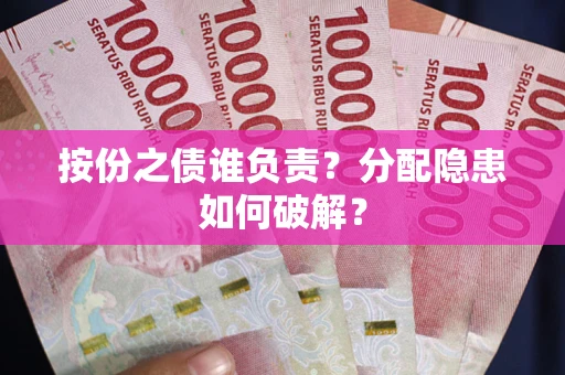 北京按份之债谁负责？分配隐患如何破解？