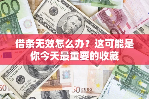 北京借条无效怎么办？这可能是你今天最重要的收藏