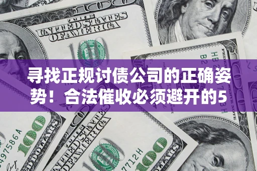 北京寻找正规讨债公司的正确姿势！合法催收必须避开的5大雷区