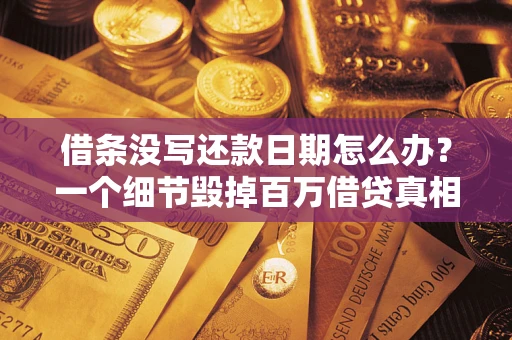 北京借条没写还款日期怎么办？一个细节毁掉百万借贷真相