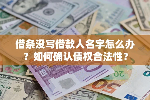 北京借条没写借款人名字怎么办？如何确认债权合法性？