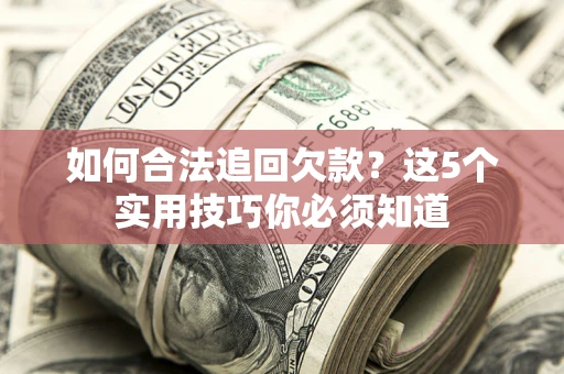 北京如何合法追回欠款？这5个实用技巧你必须知道