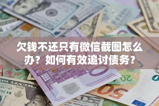 北京欠钱不还只有微信截图怎么办？如何有效追讨债务？