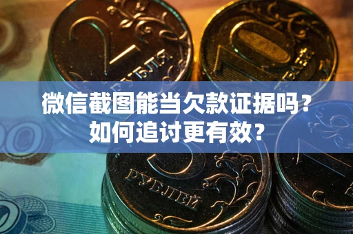 北京微信截图能当欠款证据吗？如何追讨更有效？