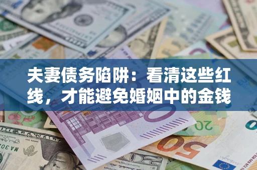 北京夫妻债务陷阱：看清这些红线，才能避免婚姻中的金钱危机