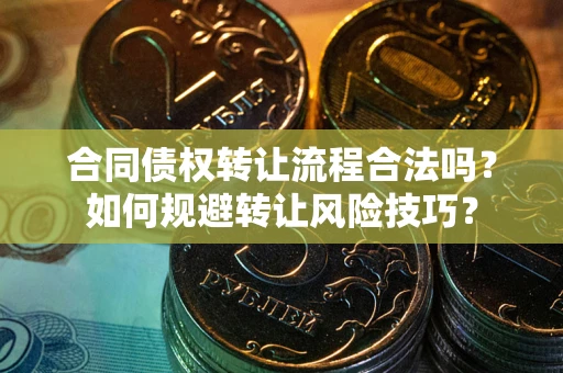 北京合同债权转让流程合法吗？如何规避转让风险技巧？