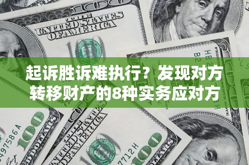 北京起诉胜诉难执行？发现对方转移财产的8种实务应对方案