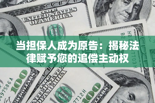 北京当担保人成为原告:揭秘法律赋予您的追偿主动权 北京当担保人成为原告:揭秘法律赋予您的追偿主动权