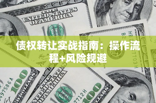 北京债权转让实战指南：操作流程+风险规避