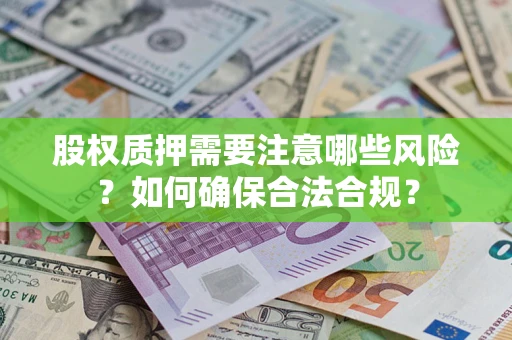北京股权质押需要注意哪些风险？如何确保合法合规？