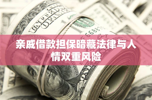 北京亲戚借款担保暗藏法律与人情双重风险