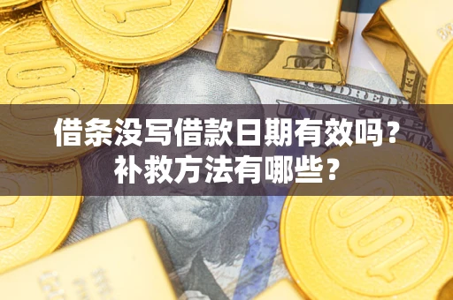 北京借条没写借款日期有效吗？补救方法有哪些？