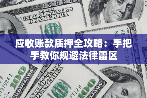 北京应收账款质押全攻略：手把手教你规避法律雷区