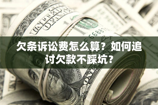 北京欠条诉讼费怎么算？如何追讨欠款不踩坑？