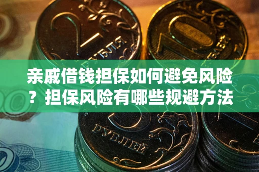 北京亲戚借钱担保如何避免风险？担保风险有哪些规避方法？