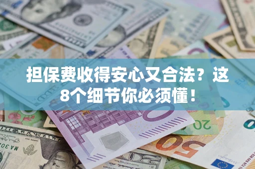 北京担保费收得安心又合法？这8个细节你必须懂！